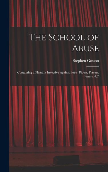 Produktbild: The School of Abuse: Containing a Pleasant Invective Against Poets, Pipers, Players, Jesters, &c