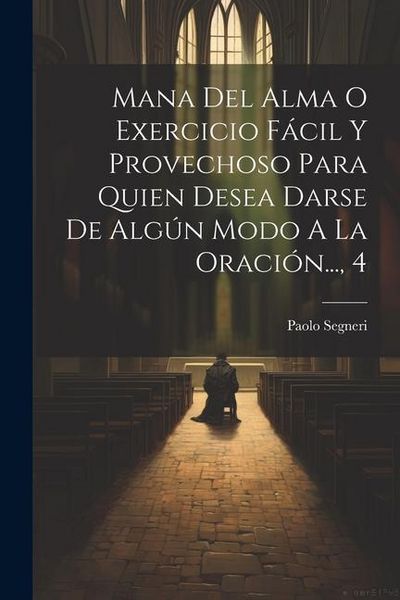Produktbild: Mana Del Alma O Exercicio F&aacute;cil Y Provechoso Para Quien Desea Darse De Alg&uacute;n Modo A La Oraci&oacute;n..., 4