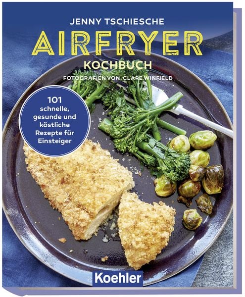 Airfryer Kochbuch, Gebundene Ausgabe von Jenny Tschiesche, Koehler in Maximilian Verlag GmbH & Co. KG, 978-3-7822-1555-8