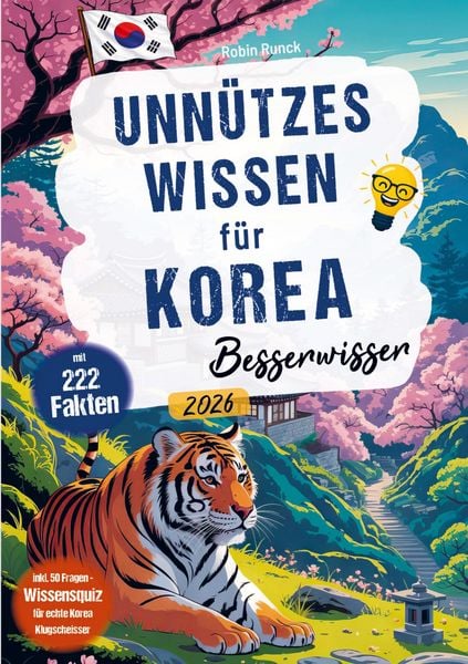 Unnützes Wissen für Korea Besserwisser - 222 kuriose, lustige & spannende Fakten + 50-Fragen-Wissensquiz für echte Südkorea Klugscheißer, Taschenbuch