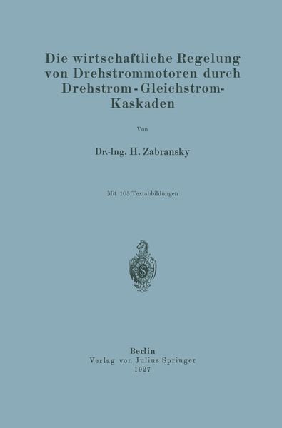 Produktbild: Die wirtschaftliche Regelung von Drehstrommotoren durch Drehstrom - Gleichstrom-Kaskaden