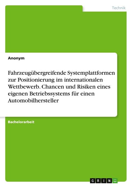 Produktbild: Fahrzeug&uuml;bergreifende Systemplattformen zur Positionierung im internationalen Wettbewerb. Chancen und Risiken eines eigenen Betriebssystems f&uuml;r einen Automobilhersteller