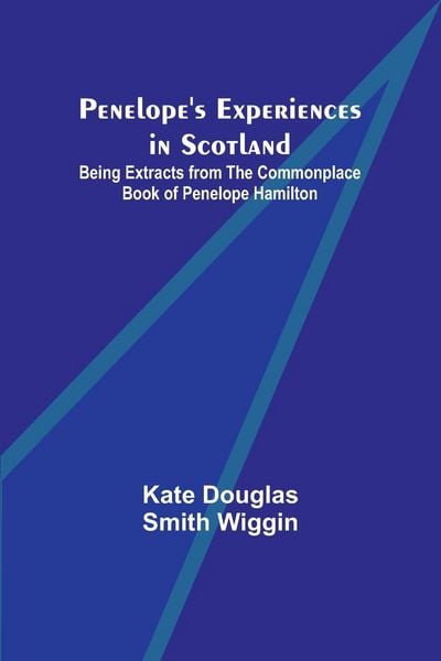 Produktbild: Penelope's Experiences in Scotland ; Being Extracts from the Commonplace Book of Penelope Hamilton