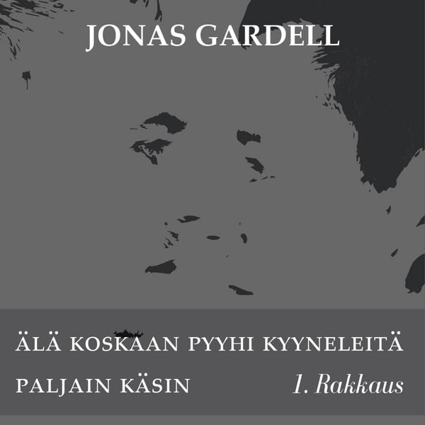 Älä koskaan pyyhi kyyneleitä paljain käsin - 1. Rakkaus - Jonas Gardell, Audio, 9789177616382