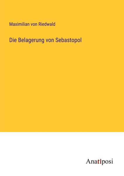 Die Belagerung von Sebastopol, Taschenbuch von Maximilian Riedwald, Anatiposi Verlag, 9783382019181