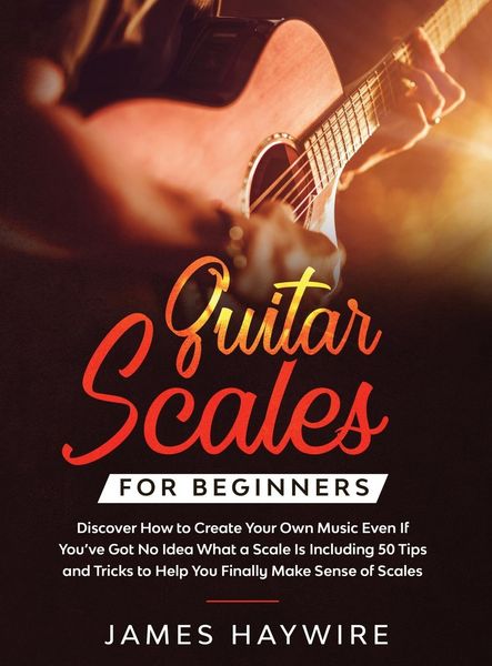 Produktbild: Guitar Scales for Beginners Discover How to Create Your Own Music Even If You've Got No Idea What a Scale Is, Including 50 Tips and Tricks to Help You Finally Make Sense of Scales