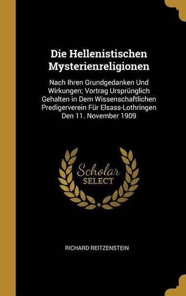 Produktbild: Die Hellenistischen Mysterienreligionen: Nach Ihren Grundgedanken Und Wirkungen; Vortrag Urspr&uuml;nglich Gehalten in Dem Wissenschaftlichen Predigerverei