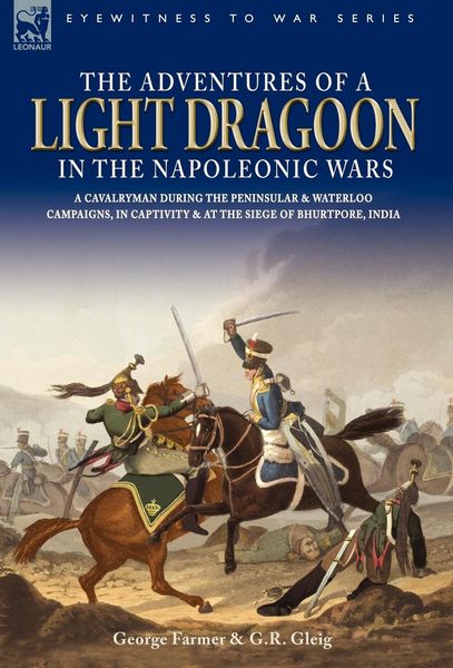 Produktbild: The Adventures of a Light Dragoon in the Napoleonic Wars - A Cavalryman During the Peninsular & Waterloo Campaigns, in Captivity & at the Siege of Bhu