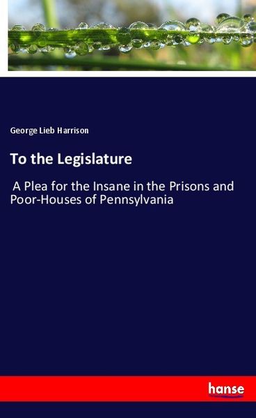 To the Legislature, Taschenbuch von George Lieb Harrison, Hansebooks, 9783744762304