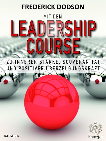 Produktbild: Mit dem LEADERSHIP COURSE zu innerer St&auml;rke, Souver&auml;nit&auml;t und positiver F&uuml;hrungskraft