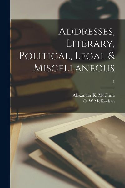 Produktbild: Addresses, Literary, Political, Legal & Miscellaneous; 1