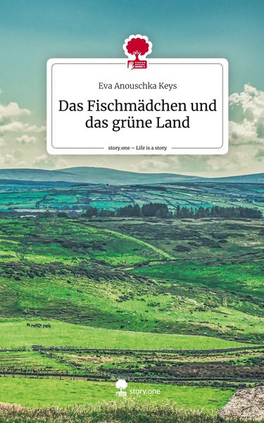 Das Fischmädchen und das grüne Land. Life is a Story - story.one, Gebundene Ausgabe von Eva Anouschka Keys, Story.one publishing, 9783710811265