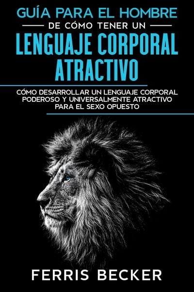 Produktbild: Gu&iacute;a para el Hombre de C&oacute;mo Tener un Lenguaje Corporal Atractivo: C&oacute;mo desarrollar un lenguaje corporal poderoso y universalmente atractivo para el se