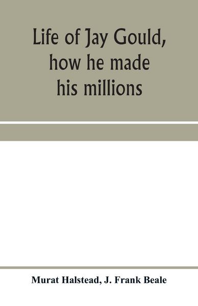 Produktbild: Life of Jay Gould, how he made his millions