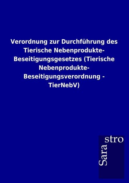 Produktbild: Verordnung zur Durchf&uuml;hrung des Tierische Nebenprodukte-Beseitigungsgesetzes (Tierische Nebenprodukte- Beseitigungsverordnung - TierNebV)