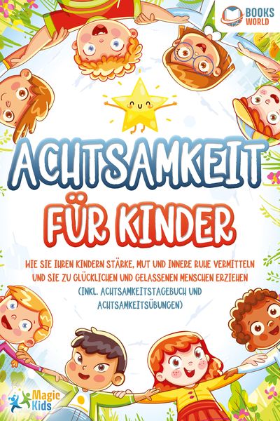 Produktbild: Achtsamkeit f&uuml;r Kinder: Wie Sie Ihren Kindern St&auml;rke, Mut und innere Ruhe vermitteln und sie zu gl&uuml;cklichen und gelassenen Menschen erziehen (Inkl. Ac