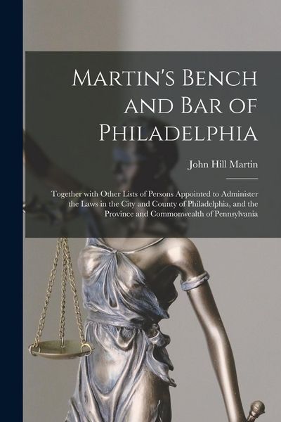 Produktbild: Martin's Bench and Bar of Philadelphia: Together With Other Lists of Persons Appointed to Administer the Laws in the City and County of Philadelphia,