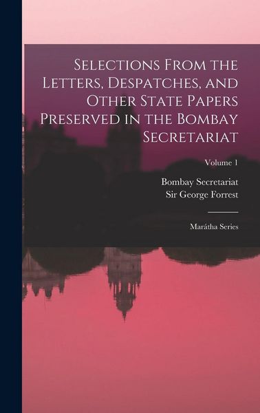 Produktbild: Selections From the Letters, Despatches, and Other State Papers Preserved in the Bombay Secretariat