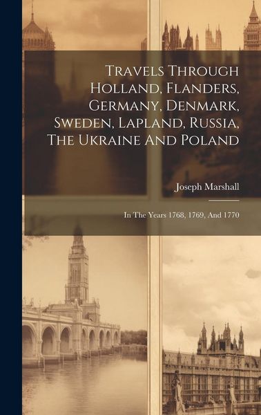 Produktbild: Travels Through Holland, Flanders, Germany, Denmark, Sweden, Lapland, Russia, The Ukraine And Poland: In The Years 1768, 1769, And 1770