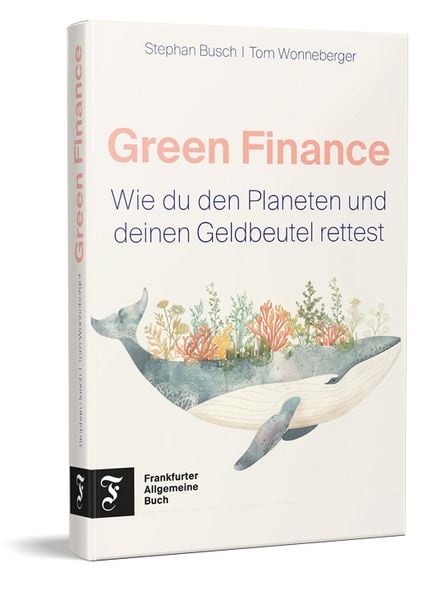 Green Finance, Gebundene Ausgabe von Stephan Busch,Tom Wonneberger, Frankfurter Allgemeine Buch, 978-3-96251-225-5
