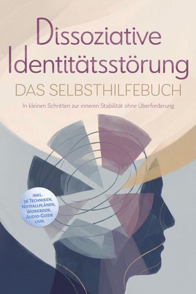 Produktbild: Dissoziative Identit&auml;tsst&ouml;rung - Das Selbsthilfebuch: In kleinen Schritten zur inneren Stabilit&auml;t ohne &Uuml;berforderung - inkl. 36 Techniken, Notfallpl&auml;n