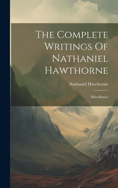 Produktbild: The Complete Writings Of Nathaniel Hawthorne: Miscellanies