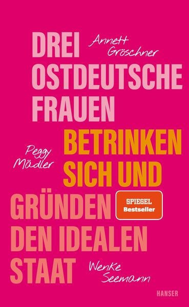 Drei ostdeutsche Frauen betrinken sich und gründen den idealen Staat, Gebundene Ausgabe von Annett Gröschner,Peggy Mädler,Wenke Seemann, Carl Hanser,