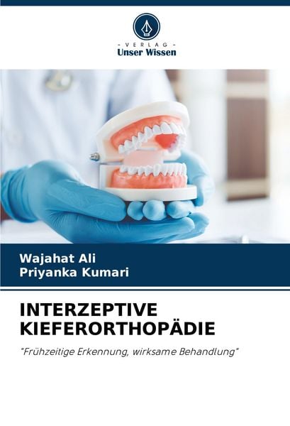 Interzeptive Kieferorthopädie, Taschenbuch von Wajahat Ali , Priyanka Kumari, Verlag Unser Wissen, 9786208808556