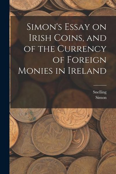 Produktbild: Simon's Essay on Irish Coins, and of the Currency of Foreign Monies in Ireland