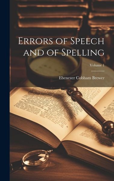 Errors of Speech and of Spelling; Volume 1, Gebundene Ausgabe von Ebenezer Cobham Brewer, Creative Media Partners, LLC, 9781021126986