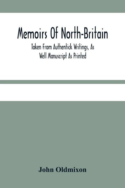 Produktbild: Memoirs Of North-Britain, Taken From Authentick Writings, As Well Manuscript As Printed. In Which It Is Prov'D, That The Scots Nation Have Always Been Zealous In The Defence Of The Protestant Religion And Liberty