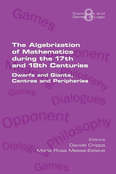 Produktbild: The Algebrization of Mathematics during the 17th and 18th Centuries. Dwarfs and Giants, Centres and Peripheries