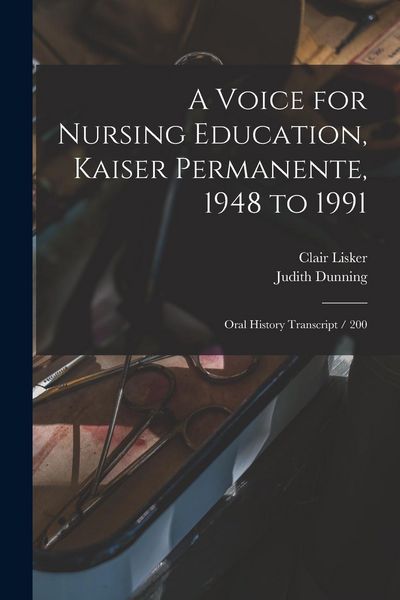Produktbild: A Voice for Nursing Education, Kaiser Permanente, 1948 to 1991: Oral History Transcript / 200