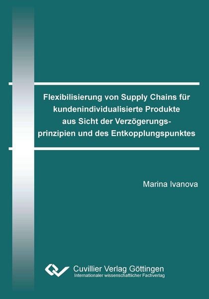 Produktbild: Flexibilisierung von Supply Chains f&uuml;r kundenindividualisierte Produkte aus Sicht der Verz&ouml;gerungsprinzipien und des Entkopplungspunktes