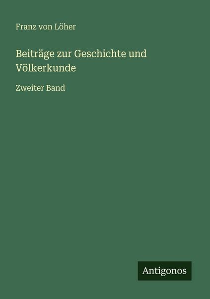 Beiträge zur Geschichte und Völkerkunde, Taschenbuch von Franz Löher, Antigonos Verlag, 9783563992180