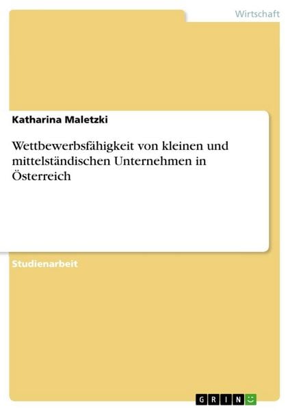 Wettbewerbsfähigkeit von kleinen und mittelständischen Unternehmen in Österreich, Taschenbuch von Katharina Maletzki, GRIN, 9783668871106