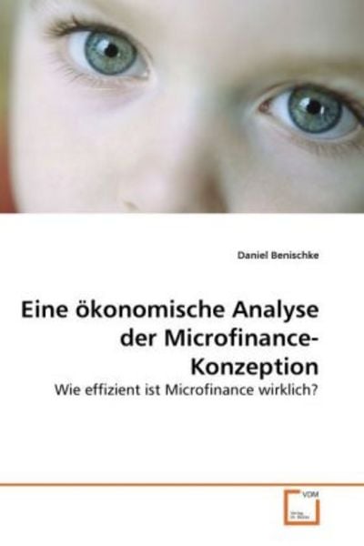 Benischke, D: Eine ökonomische Analyse der Microfinance-Konz, Taschenbuch von Daniel Benischke, VDM, 9783639143553
