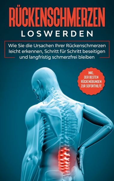 Produktbild: R&uuml;ckenschmerzen loswerden: Wie Sie die Ursachen Ihrer R&uuml;ckenschmerzen leicht erkennen, Schritt f&uuml;r Schritt beseitigen und langfristig schmerzfrei bleiben - inkl. der besten R&uuml;cken&uuml;bungen zur Soforthilfe
