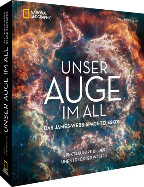 Unser neues Auge im All – Das James-Webb-Weltraumteleskop, Gebundene Ausgabe von Till Mundzeck, National Geographic Deutschland, 9783866907478