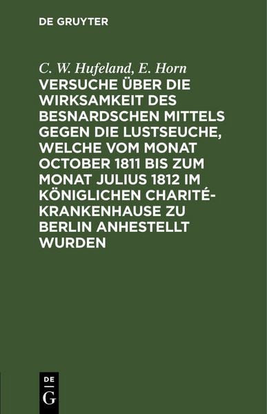 Produktbild: Versuche &uuml;ber die Wirksamkeit des Besnardschen Mittels gegen die Lustseuche, welche vom Monat October 1811 bis zum Monat Julius 1812 im K&ouml;niglichen Charit&eacute;-Krankenhause zu Berlin anhestellt wurden