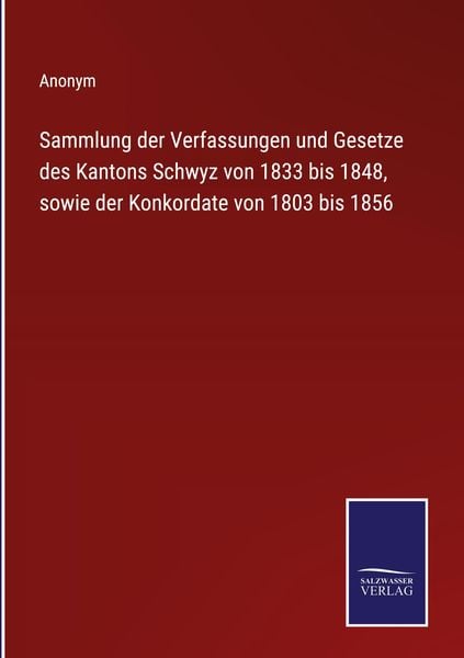 Produktbild: Sammlung der Verfassungen und Gesetze des Kantons Schwyz von 1833 bis 1848, sowie der Konkordate von 1803 bis 1856