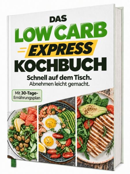 Produktbild: Das Low Carb Express-Kochbuch: Lecker essen, Kohlenhydrate reduzieren und gesund abnehmen | Mit einfachen Rezepten & 30-Tage-Ern&auml;hrungsplan