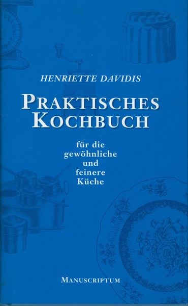 Praktisches Kochbuch für die gewöhnliche und feine Küche, Gebundene Ausgabe von Henriette Davidis, Manuscriptum Verlagsbuchhandlung, 978-3-933497-09-3