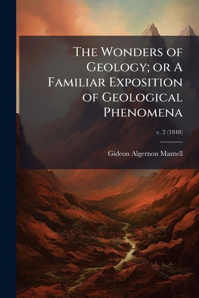 Produktbild: The Wonders of Geology; or A Familiar Exposition of Geological Phenomena