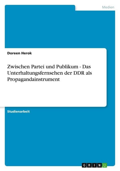Zwischen Partei und Publikum - Das Unterhaltungsfernsehen der DDR als Propagandainstrument, Taschenbuch von Doreen Herok, GRIN, 9783640332953