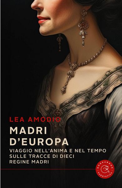 Produktbild: Madri d'Europa. Viaggio nell'anima e nel tempo sulle tracce di dieci regine madri