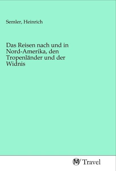 Produktbild: Das Reisen nach und in Nord-Amerika, den Tropenl&auml;nder und der Widnis