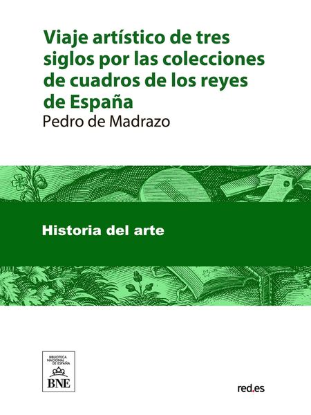 Produktbild: Viaje art&iacute;stico de tres siglos por las colecciones de cuadros de los reyes de Espa&ntilde;a desde Isabel la Cat&oacute;lica hasta la formaci&oacute;n del Real Museo del Pr