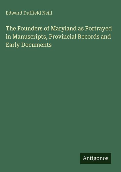 Produktbild: The Founders of Maryland as Portrayed in Manuscripts, Provincial Records and Early Documents