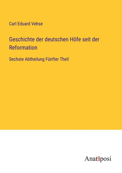 Geschichte der deutschen Höfe seit der Reformation, Taschenbuch von Carl Eduard Vehse, Anatiposi Verlag, 9783382021627